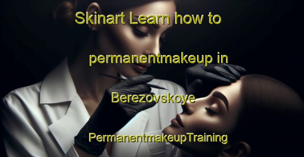 Skinart Learn how to permanentmakeup in Berezovskoye | #PermanentmakeupTraining #PermanentmakeupClasses #SkinartTraining-Russia