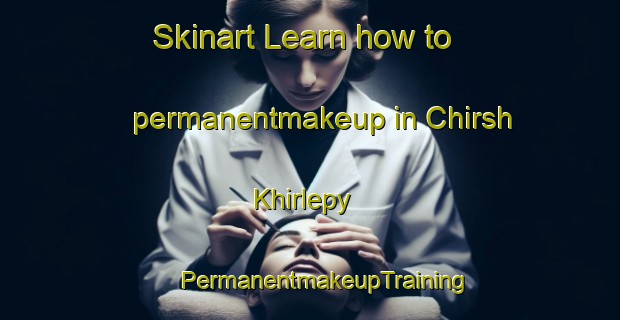 Skinart Learn how to permanentmakeup in Chirsh Khirlepy | #PermanentmakeupTraining #PermanentmakeupClasses #SkinartTraining-Russia