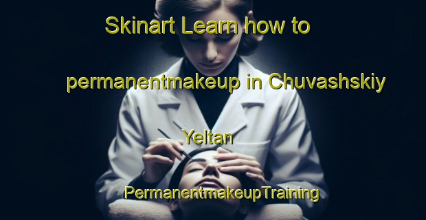 Skinart Learn how to permanentmakeup in Chuvashskiy Yeltan | #PermanentmakeupTraining #PermanentmakeupClasses #SkinartTraining-Russia