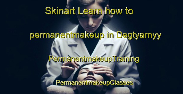 Skinart Learn how to permanentmakeup in Degtyarnyy | PermanentmakeupTraining | PermanentmakeupClasses | SkinartTraining-Russia