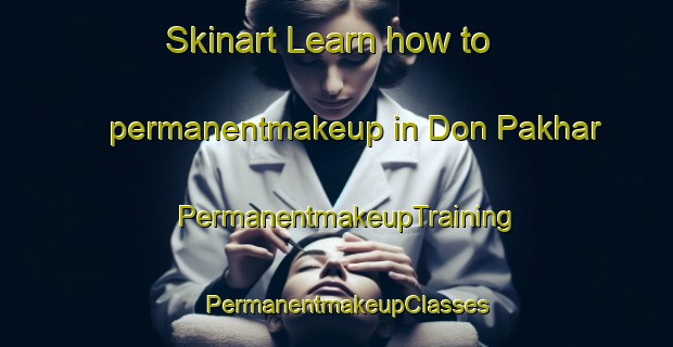 Skinart Learn how to permanentmakeup in Don Pakhar | PermanentmakeupTraining | PermanentmakeupClasses | SkinartTraining-Russia