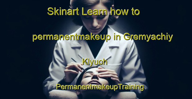 Skinart Learn how to permanentmakeup in Gremyachiy Klyuch | #PermanentmakeupTraining #PermanentmakeupClasses #SkinartTraining-Russia