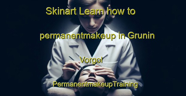 Skinart Learn how to permanentmakeup in Grunin Vorgol | PermanentmakeupTraining | PermanentmakeupClasses | SkinartTraining-Russia