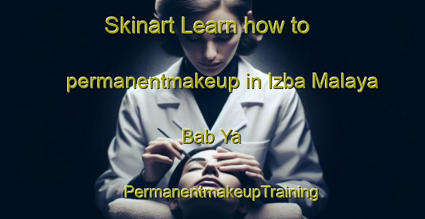 Skinart Learn how to permanentmakeup in Izba Malaya Bab Ya | #PermanentmakeupTraining #PermanentmakeupClasses #SkinartTraining-Russia