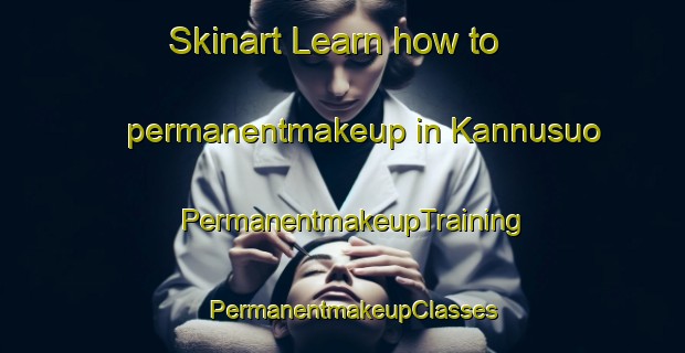 Skinart Learn how to permanentmakeup in Kannusuo | PermanentmakeupTraining | PermanentmakeupClasses | SkinartTraining-Russia