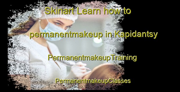 Skinart Learn how to permanentmakeup in Kapidantsy | PermanentmakeupTraining | PermanentmakeupClasses | SkinartTraining-Russia