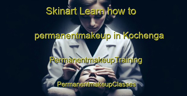Skinart Learn how to permanentmakeup in Kochenga | PermanentmakeupTraining | PermanentmakeupClasses | SkinartTraining-Russia