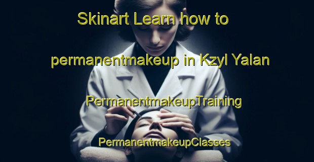 Skinart Learn how to permanentmakeup in Kzyl Yalan | #PermanentmakeupTraining #PermanentmakeupClasses #SkinartTraining-Russia