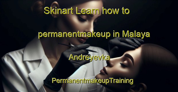 Skinart Learn how to permanentmakeup in Malaya Andreyevka | #PermanentmakeupTraining #PermanentmakeupClasses #SkinartTraining-Russia