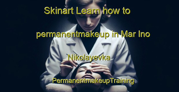 Skinart Learn how to permanentmakeup in Mar Ino Nikolayevka | #PermanentmakeupTraining #PermanentmakeupClasses #SkinartTraining-Russia