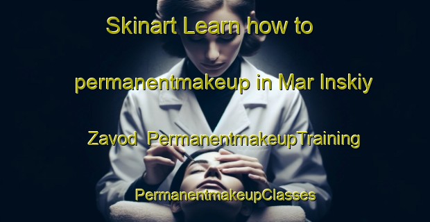 Skinart Learn how to permanentmakeup in Mar Inskiy Zavod | #PermanentmakeupTraining #PermanentmakeupClasses #SkinartTraining-Russia