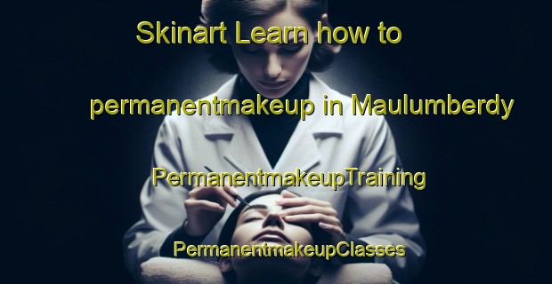 Skinart Learn how to permanentmakeup in Maulumberdy | #PermanentmakeupTraining #PermanentmakeupClasses #SkinartTraining-Russia