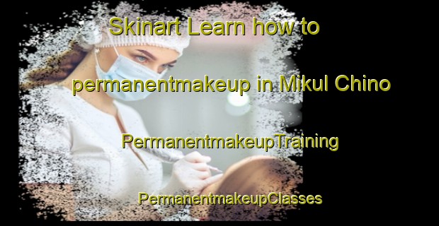 Skinart Learn how to permanentmakeup in Mikul Chino | #PermanentmakeupTraining #PermanentmakeupClasses #SkinartTraining-Russia