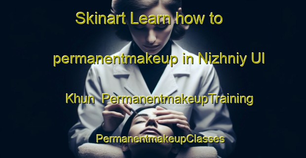 Skinart Learn how to permanentmakeup in Nizhniy Ul Khun | #PermanentmakeupTraining #PermanentmakeupClasses #SkinartTraining-Russia