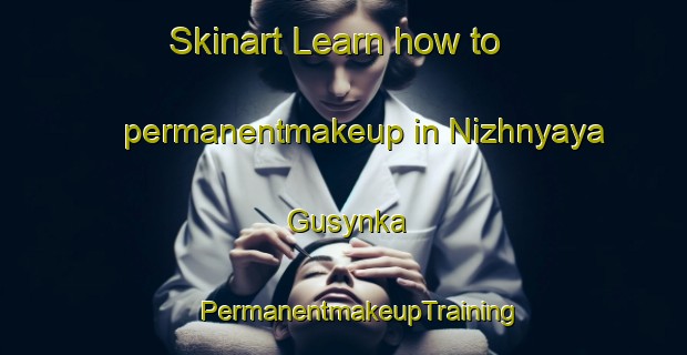 Skinart Learn how to permanentmakeup in Nizhnyaya Gusynka | #PermanentmakeupTraining #PermanentmakeupClasses #SkinartTraining-Russia