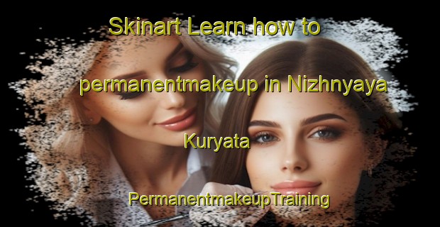 Skinart Learn how to permanentmakeup in Nizhnyaya Kuryata | #PermanentmakeupTraining #PermanentmakeupClasses #SkinartTraining-Russia