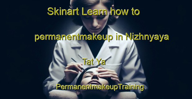 Skinart Learn how to permanentmakeup in Nizhnyaya Tat Ya | #PermanentmakeupTraining #PermanentmakeupClasses #SkinartTraining-Russia