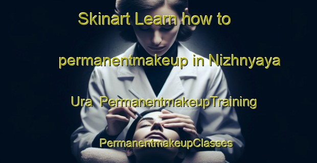 Skinart Learn how to permanentmakeup in Nizhnyaya Ura | #PermanentmakeupTraining #PermanentmakeupClasses #SkinartTraining-Russia