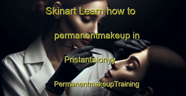 Skinart Learn how to permanentmakeup in Pristantsionyy | #PermanentmakeupTraining #PermanentmakeupClasses #SkinartTraining-Russia