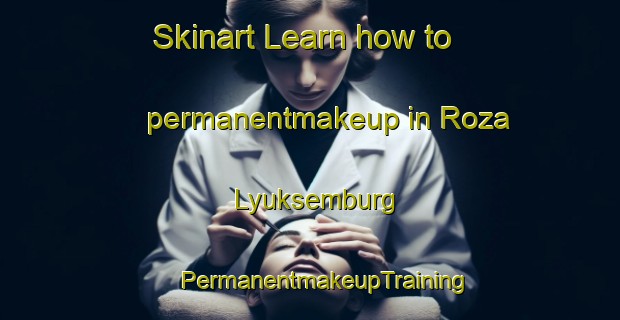 Skinart Learn how to permanentmakeup in Roza Lyuksemburg | #PermanentmakeupTraining #PermanentmakeupClasses #SkinartTraining-Russia