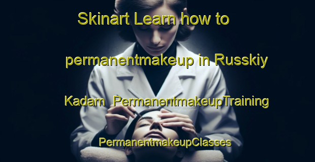 Skinart Learn how to permanentmakeup in Russkiy Kadam | #PermanentmakeupTraining #PermanentmakeupClasses #SkinartTraining-Russia