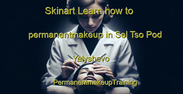 Skinart Learn how to permanentmakeup in Sel Tso Pod Yelyshevo | #PermanentmakeupTraining #PermanentmakeupClasses #SkinartTraining-Russia