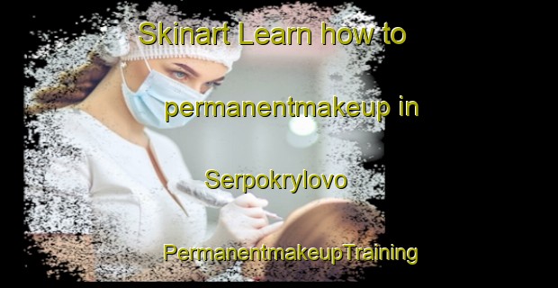 Skinart Learn how to permanentmakeup in Serpokrylovo | #PermanentmakeupTraining #PermanentmakeupClasses #SkinartTraining-Russia