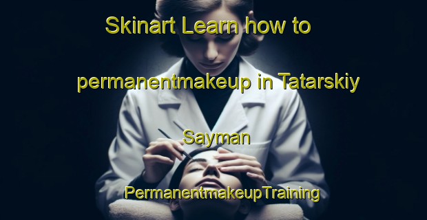 Skinart Learn how to permanentmakeup in Tatarskiy Sayman | #PermanentmakeupTraining #PermanentmakeupClasses #SkinartTraining-Russia