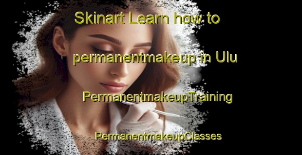 Skinart Learn how to permanentmakeup in Ulu | #PermanentmakeupTraining #PermanentmakeupClasses #SkinartTraining-Russia