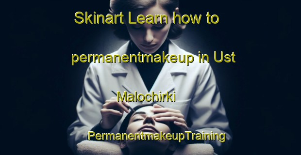 Skinart Learn how to permanentmakeup in Ust  Malochirki | #PermanentmakeupTraining #PermanentmakeupClasses #SkinartTraining-Russia