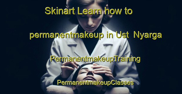 Skinart Learn how to permanentmakeup in Ust  Nyarga | #PermanentmakeupTraining #PermanentmakeupClasses #SkinartTraining-Russia