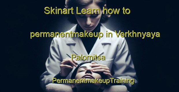 Skinart Learn how to permanentmakeup in Verkhnyaya Palomitsa | #PermanentmakeupTraining #PermanentmakeupClasses #SkinartTraining-Russia