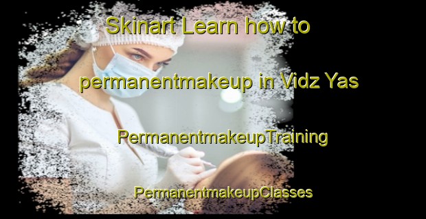 Skinart Learn how to permanentmakeup in Vidz Yas | #PermanentmakeupTraining #PermanentmakeupClasses #SkinartTraining-Russia