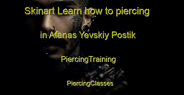 Skinart Learn how to piercing in Afanas Yevskiy Postik | PiercingTraining | PiercingClasses | SkinartTraining-Russia