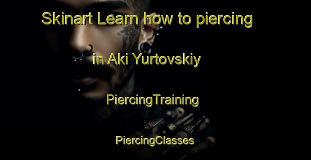 Skinart Learn how to piercing in Aki Yurtovskiy | #PiercingTraining #PiercingClasses #SkinartTraining-Russia