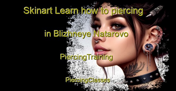 Skinart Learn how to piercing in Blizhneye Natarovo | #PiercingTraining #PiercingClasses #SkinartTraining-Russia