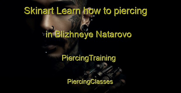 Skinart Learn how to piercing in Blizhneye Natarovo | #PiercingTraining #PiercingClasses #SkinartTraining-Russia