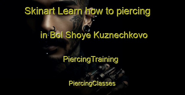 Skinart Learn how to piercing in Bol Shoye Kuznechkovo | #PiercingTraining #PiercingClasses #SkinartTraining-Russia