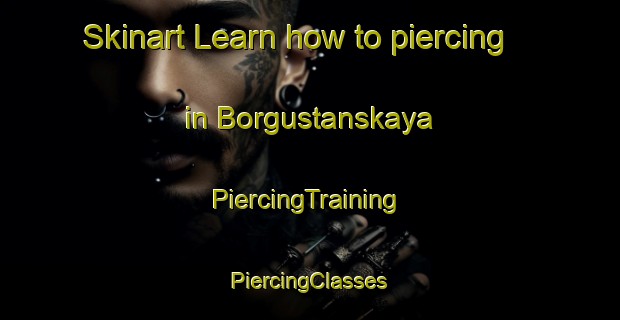 Skinart Learn how to piercing in Borgustanskaya | #PiercingTraining #PiercingClasses #SkinartTraining-Russia