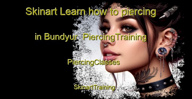 Skinart Learn how to piercing in Bundyur | PiercingTraining | PiercingClasses | SkinartTraining-Russia