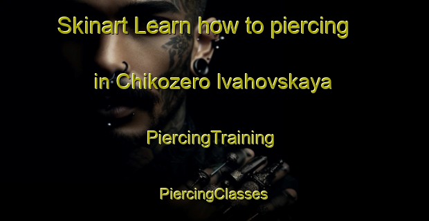 Skinart Learn how to piercing in Chikozero Ivahovskaya | #PiercingTraining #PiercingClasses #SkinartTraining-Russia