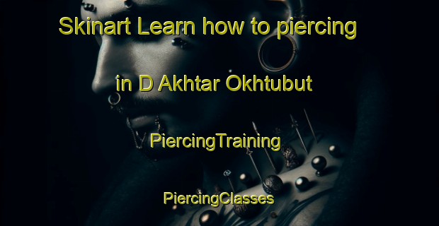 Skinart Learn how to piercing in D Akhtar Okhtubut | #PiercingTraining #PiercingClasses #SkinartTraining-Russia