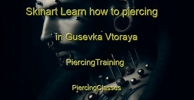 Skinart Learn how to piercing in Gusevka Vtoraya | #PiercingTraining #PiercingClasses #SkinartTraining-Russia