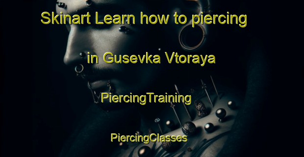 Skinart Learn how to piercing in Gusevka Vtoraya | PiercingTraining | PiercingClasses | SkinartTraining-Russia
