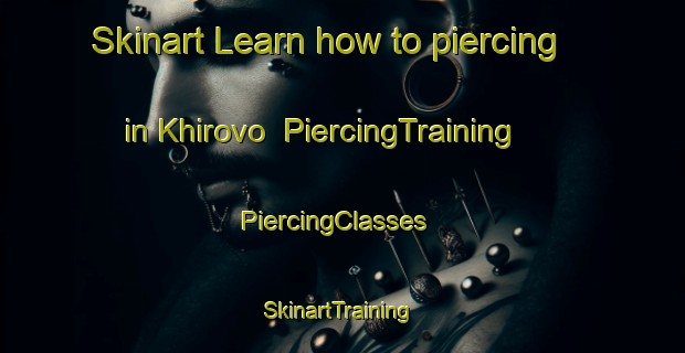 Skinart Learn how to piercing in Khirovo | PiercingTraining | PiercingClasses | SkinartTraining-Russia