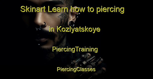 Skinart Learn how to piercing in Kozlyatskoye | #PiercingTraining #PiercingClasses #SkinartTraining-Russia