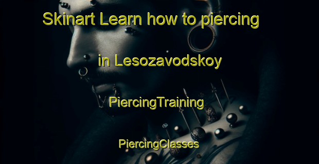 Skinart Learn how to piercing in Lesozavodskoy | #PiercingTraining #PiercingClasses #SkinartTraining-Russia