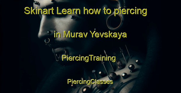 Skinart Learn how to piercing in Murav Yevskaya | #PiercingTraining #PiercingClasses #SkinartTraining-Russia