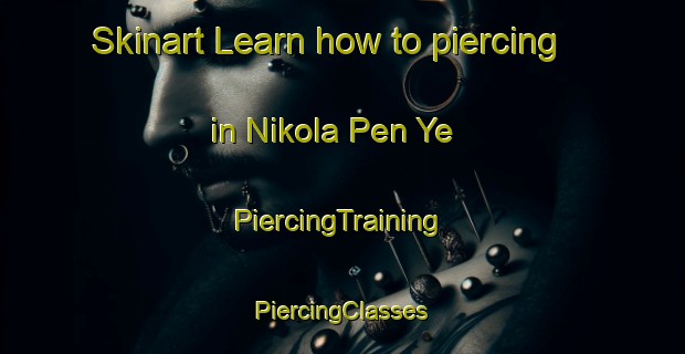 Skinart Learn how to piercing in Nikola Pen Ye | #PiercingTraining #PiercingClasses #SkinartTraining-Russia