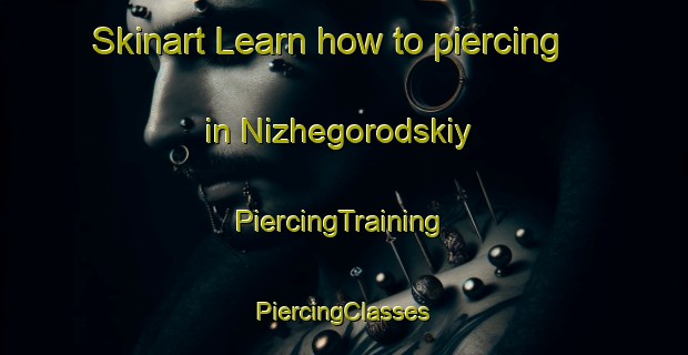 Skinart Learn how to piercing in Nizhegorodskiy | #PiercingTraining #PiercingClasses #SkinartTraining-Russia